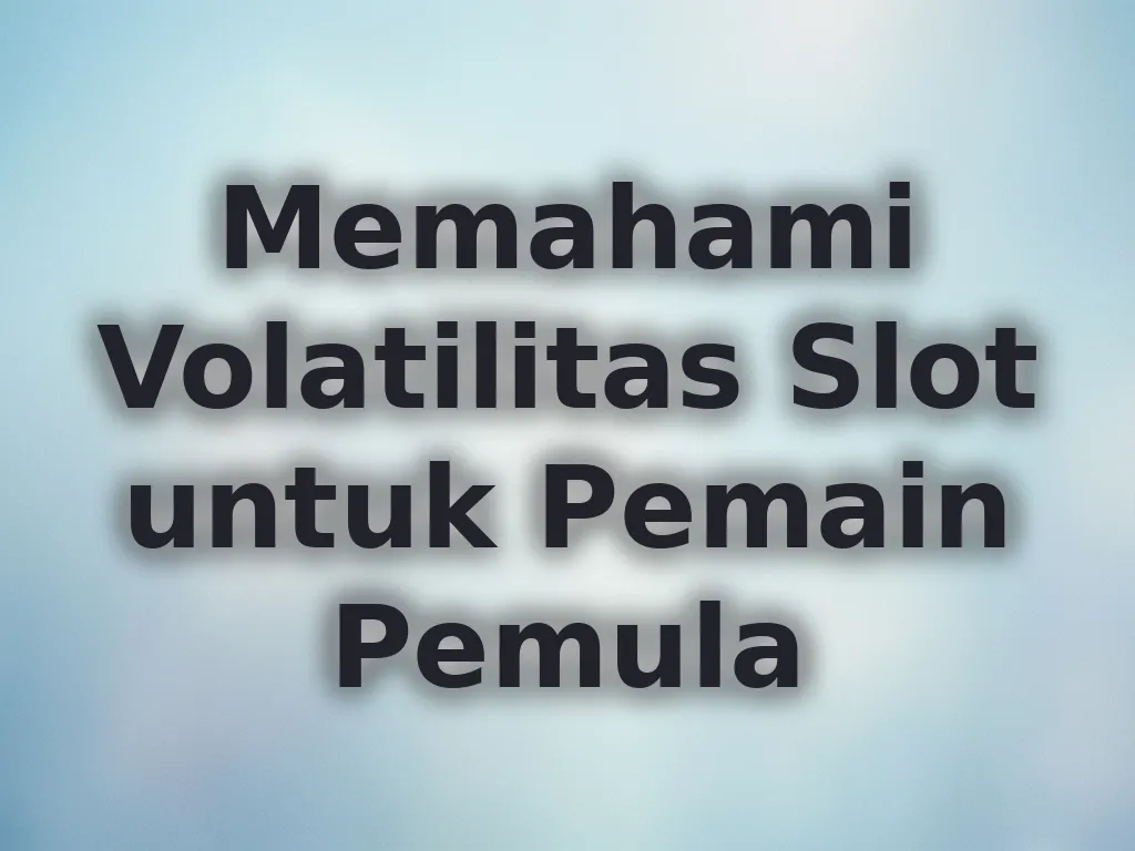 Memahami Volatilitas Slot untuk Pemain Pemula