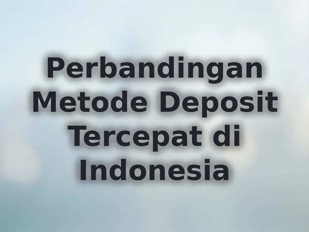 Perbandingan Metode Deposit Tercepat di Indonesia